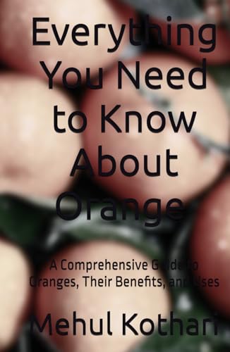 Everything You Need to Know About Orange (5.5*8.5 INCH PRINT): A Comprehensive Guide to Oranges, Their Benefits, and Uses von Independently published