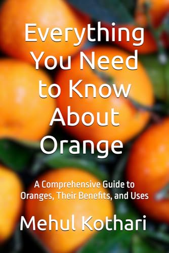 Everything You Need to Know About Orange (6*9 INCH PRINT): A Comprehensive Guide to Oranges, Their Benefits, and Uses von Independently published