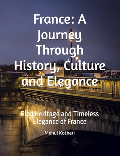 France: A Journey Through History, Culture and Elegance: Rich Heritage and Timeless Elegance of France France: A Journey Through History, Culture and Elegance: Rich Heritage and Timeless Elegance of France von Independently published