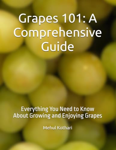 Grapes 101: A Comprehensive Guide: Everything You Need to Know About Growing and Enjoying Grapes Grapes 101: A Comprehensive Guide: Everything You Need to Know About Growing and Enjoying Grapes von Independently published