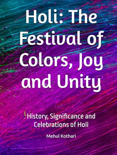 Holi: The Festival of Colors, Joy and Unity: History, Significance and Celebrations of Holi Holi: The Festival of Colors, Joy and Unity: History, Significance and Celebrations of Holi von Independently published