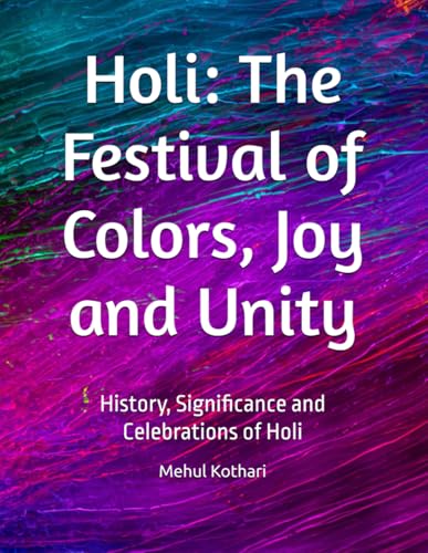 Holi: The Festival of Colors, Joy and Unity: History, Significance and Celebrations of Holi Holi: The Festival of Colors, Joy and Unity: History, Significance and Celebrations of Holi von Independently published