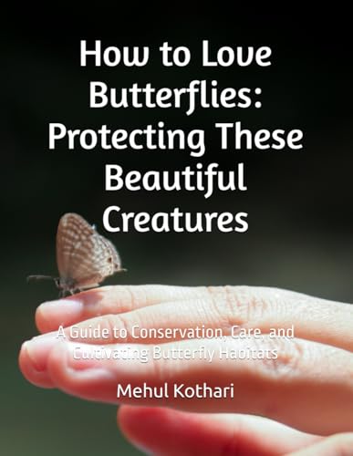 How to Love Butterflies: Protecting These Beautiful Creatures: A Guide to Conservation, Care, and Cultivating Butterfly Habitats How to Love Butterflies: Protecting These Beautiful Creatures: A Guide to Conservation, Care, and Cultivating Butterfly Habitats von Independently published