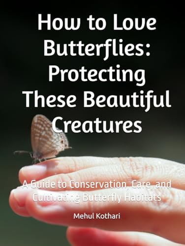 How to Love Butterflies: Protecting These Beautiful Creatures: A Guide to Conservation, Care, and Cultivating Butterfly Habitats How to Love Butterflies: Protecting These Beautiful Creatures: A Guide to Conservation, Care, and Cultivating Butterfly Habitats von Independently published