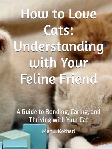 How to Love Cats: Understanding with Your Feline Friend: A Guide to Bonding, Caring, and Thriving with Your Cat How to Love Cats: Understanding with Your Feline Friend: A Guide to Bonding, Caring, and Thriving with Your Cat von Independently published