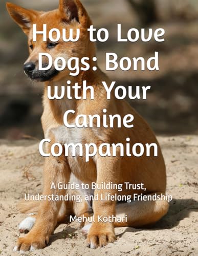 How to Love Dogs: Bond with Your Canine Companion: A Guide to Building Trust, Understanding, and Lifelong Friendship How to Love Dogs: Bond with Your Canine Companion: A Guide to Building Trust, Understanding, and Lifelong Friendship von Independently published