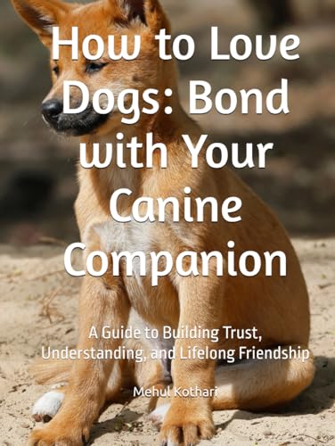 How to Love Dogs: Bond with Your Canine Companion: A Guide to Building Trust, Understanding, and Lifelong Friendship How to Love Dogs: Bond with Your Canine Companion: A Guide to Building Trust, Understanding, and Lifelong Friendship von Independently published