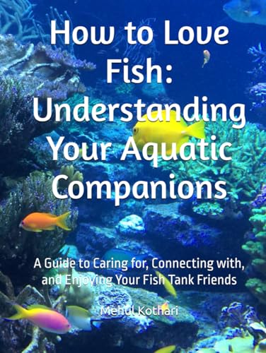 How to Love Fish: Understanding Your Aquatic Companions: A Guide to Caring for, Connecting with, and Enjoying Your Fish Tank Friends How to Love Fish: Understanding Your Aquatic Companions: A Guide to Caring for, Connecting with, and Enjoying Your Fish Tank Friends von Independently published