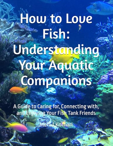 How to Love Fish: Understanding Your Aquatic Companions: A Guide to Caring for, Connecting with, and Enjoying Your Fish Tank Friends How to Love Fish: Understanding Your Aquatic Companions: A Guide to Caring for, Connecting with, and Enjoying Your Fish Tank Friends von Independently published