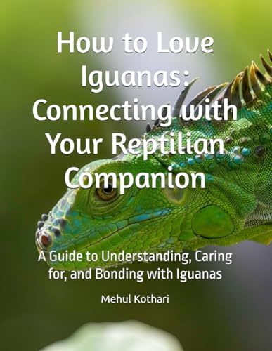 How to Love Iguanas: Connecting with Your Reptilian Companion: A Guide to Understanding, Caring for, and Bonding with Iguanas How to Love Iguanas: Connecting with Your Reptilian Companion: A Guide to Understanding, Caring for, and Bonding with Iguanas von Independently published