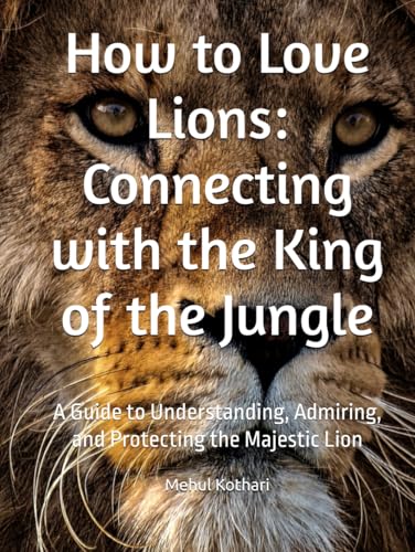 How to Love Lions: Connecting with the King of the Jungle: A Guide to Understanding, Admiring, and Protecting the Majestic Lion How to Love Lions: Connecting with the King of the Jungle: A Guide to Understanding, Admiring, and Protecting the Majestic Lion von Independently published