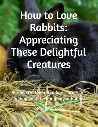 How to Love Rabbits: Appreciating These Delightful Creatures: A Guide to Understanding, Caring for, and Enjoying the Company of Rabbits How to Love Rabbits: Appreciating These Delightful Creatures: A Guide to Understanding, Caring for, and Enjoying the Company of Rabbits von Independently published
