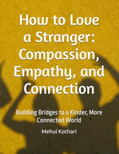 How to Love a Stranger: Compassion, Empathy, and Connection: Building Bridges to a Kinder, More Connected World How to Love a Stranger: Compassion, Empathy, and Connection: Building Bridges to a Kinder, More Connected World von Independently published