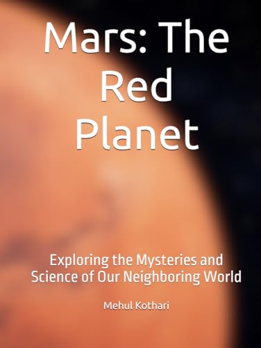 Mars: The Red Planet: Exploring the Mysteries and Science of Our Neighboring World Mars: The Red Planet: Exploring the Mysteries and Science of Our Neighboring World von Independently published