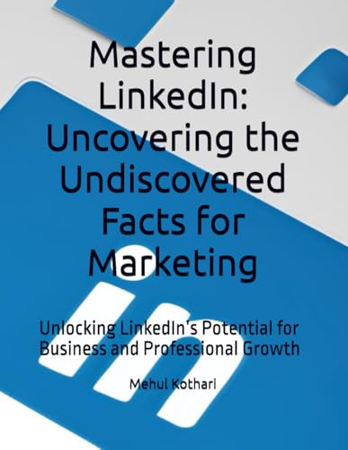 Mastering LinkedIn: Uncovering the Undiscovered Facts for Marketing: Unlocking LinkedIn’s Potential for Business and Professional Growth Mastering LinkedIn: Uncovering the Undiscovered Facts for Marketing: Unlocking LinkedIn’s Potential for Business and Professional Growth von Independently published