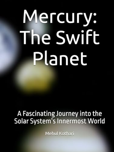 Mercury: The Swift Planet: A Fascinating Journey into the Solar System’s Innermost World Mercury: The Swift Planet: A Fascinating Journey into the Solar System’s Innermost World von Independently published