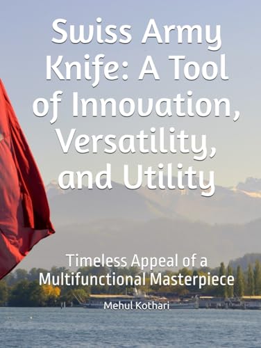 Swiss Army Knife: A Tool of Innovation, Versatility, and Utility: Timeless Appeal of a Multifunctional Masterpiece Swiss Army Knife: A Tool of Innovation, Versatility, and Utility: Timeless Appeal of a Multifunctional Masterpiece von Independently published
