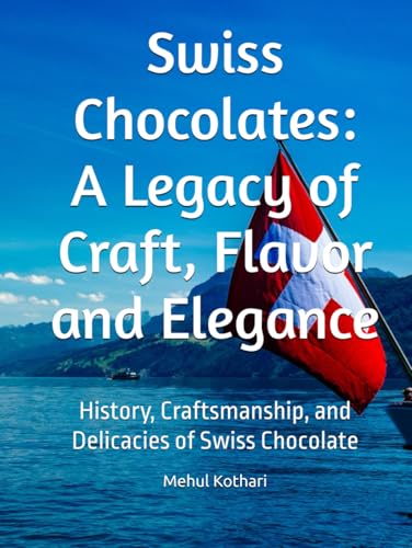 Swiss Chocolates: A Legacy of Craft, Flavor and Elegance: History, Craftsmanship, and Delicacies of Swiss Chocolate Swiss Chocolates: A Legacy of Craft, Flavor and Elegance: History, Craftsmanship, and Delicacies of Swiss Chocolate von Independently published