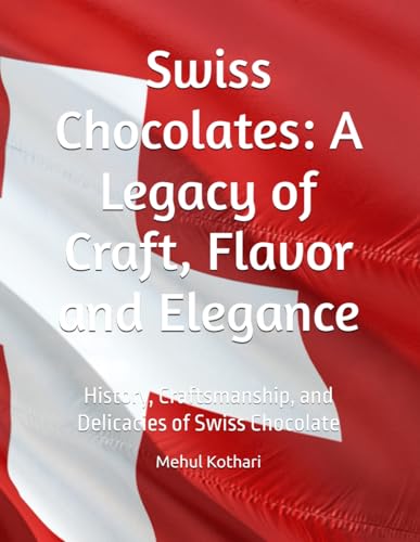 Swiss Chocolates: A Legacy of Craft, Flavor and Elegance: History, Craftsmanship, and Delicacies of Swiss Chocolate Swiss Chocolates: A Legacy of Craft, Flavor and Elegance: History, Craftsmanship, and Delicacies of Swiss Chocolate von Independently published