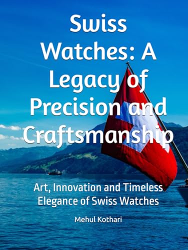 Swiss Watches: A Legacy of Precision and Craftsmanship: Art, Innovation and Timeless Elegance of Swiss Watches Swiss Watches: A Legacy of Precision and Craftsmanship: Art, Innovation and Timeless Elegance of Swiss Watches von Independently published