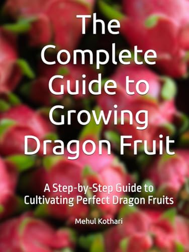 The Complete Guide to Growing Dragon Fruit: A Step-by-Step Guide to Cultivating Perfect Dragon Fruits The Complete Guide to Growing Dragon Fruit: A Step-by-Step Guide to Cultivating Perfect Dragon Fruits von Independently published
