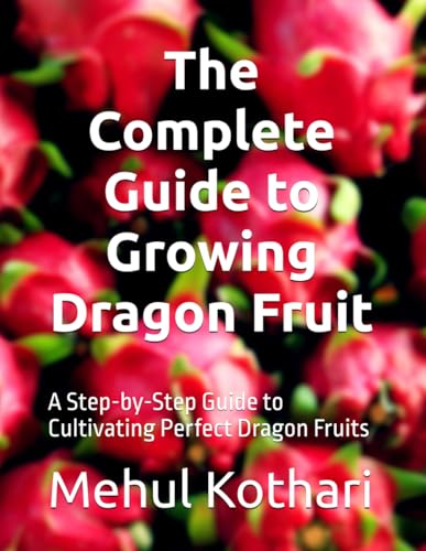 The Complete Guide to Growing Dragon Fruit: A Step-by-Step Guide to Cultivating Perfect Dragon Fruits The Complete Guide to Growing Dragon Fruit: A Step-by-Step Guide to Cultivating Perfect Dragon Fruits von Independently published