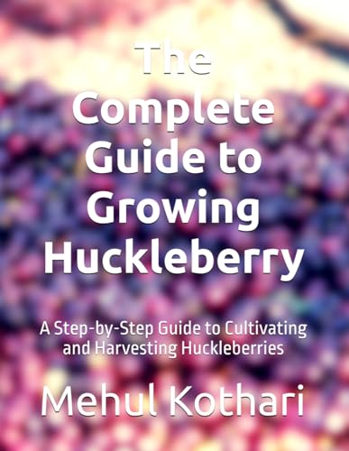 The Complete Guide to Growing Huckleberry: A Step-by-Step Guide to Cultivating and Harvesting Huckleberries The Complete Guide to Growing Huckleberry: A Step-by-Step Guide to Cultivating and Harvesting Huckleberries von Independently published