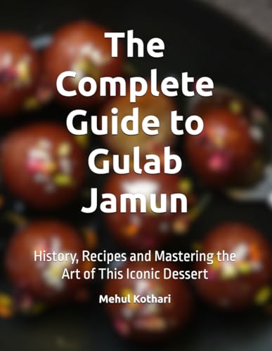 The Complete Guide to Gulab Jamun: History, Recipes and Mastering the Art of This Iconic Dessert The Complete Guide to Gulab Jamun: History, Recipes and Mastering the Art of This Iconic Dessert von Independently published