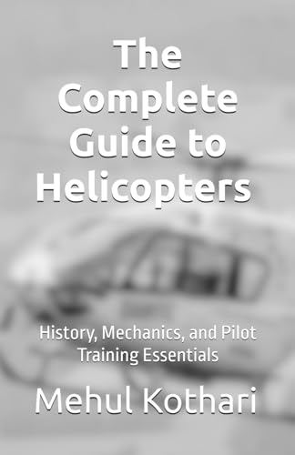 The Complete Guide to Helicopters (5.5*8.5 INCH PRINT): History, Mechanics, and Pilot Training Essentials von Independently published