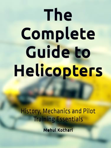 The Complete Guide to Helicopters: History, Mechanics and Pilot Training Essentials The Complete Guide to Helicopters: History, Mechanics and Pilot Training Essentials von Independently published