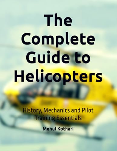 The Complete Guide to Helicopters: History, Mechanics and Pilot Training Essentials The Complete Guide to Helicopters: History, Mechanics and Pilot Training Essentials von Independently published