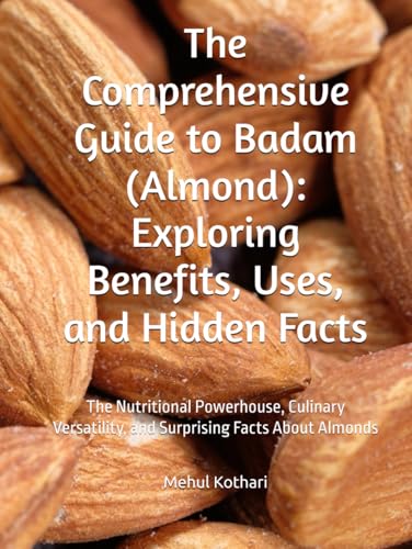 The Comprehensive Guide to Badam (Almond): Exploring Benefits, Uses, and Hidden Facts: The Nutritional Powerhouse, Culinary Versatility, and Surprising Facts About Almonds von Independently published