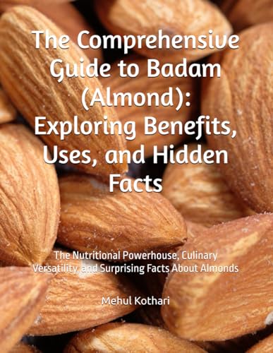 The Comprehensive Guide to Badam (Almond): Exploring Benefits, Uses, and Hidden Facts: The Nutritional Powerhouse, Culinary Versatility, and Surprising Facts About Almonds von Independently published