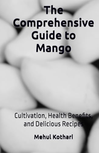 The Comprehensive Guide to Mango (5.5*8.5 INCH PRINT): Cultivation, Health Benefits, and Delicious Recipes von Independently published
