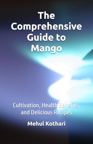 The Comprehensive Guide to Mango (5.5*8.5 INCH PRINT): Cultivation, Health Benefits, and Delicious Recipes von Independently published