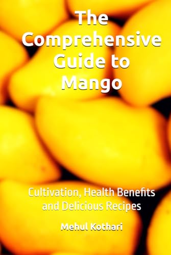 The Comprehensive Guide to Mango (6*9 INCH PRINT): Cultivation, Health Benefits and Delicious Recipes von Independently published