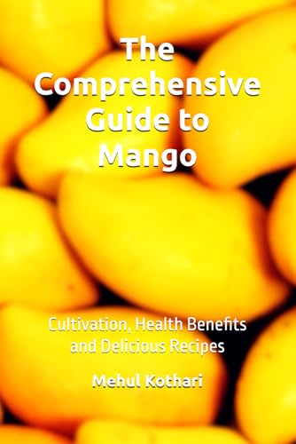 The Comprehensive Guide to Mango (6*9 INCH PRINT): Cultivation, Health Benefits and Delicious Recipes von Independently published
