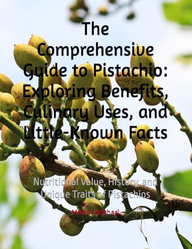 The Comprehensive Guide to Pistachio: Exploring Benefits, Culinary Uses, and Little-Known Facts: Nutritional Value, History, and Unique Traits of Pistachios von Independently published