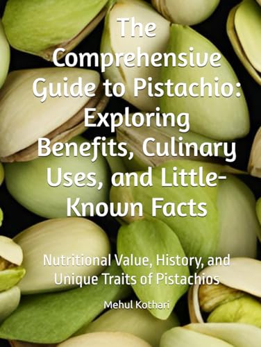 The Comprehensive Guide to Pistachio: Exploring Benefits, Culinary Uses, and Little-Known Facts: Nutritional Value, History, and Unique Traits of Pistachios The Comprehensive Guide to Pistachio: Exploring Benefits, Culinary Uses, and Little-Known Facts: Nutritional Value, History, and Unique Traits of Pistachios von Independently published