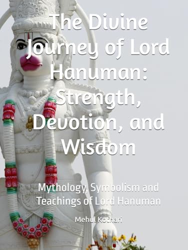 The Divine Journey of Lord Hanuman: Strength, Devotion, and Wisdom: Mythology, Symbolism, and Teachings of Lord Hanuman The Divine Journey of Lord Hanuman: Strength, Devotion, and Wisdom: Mythology, Symbolism, and Teachings of Lord Hanuman von Independently published