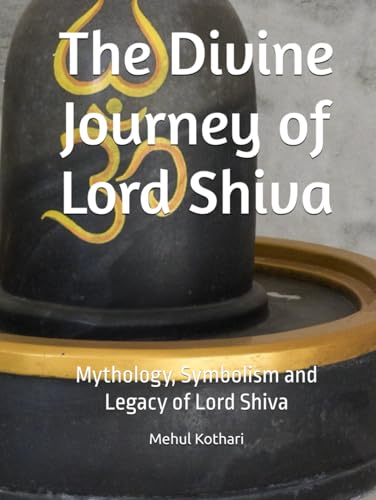 The Divine Journey of Lord Shiva: Mythology, Symbolism, and Legacy of Lord Shiva The Divine Journey of Lord Shiva: Mythology, Symbolism, and Legacy of Lord Shiva von Independently published