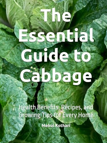 The Essential Guide to Cabbage: Health Benefits, Recipes, and Growing Tips for Every Home The Essential Guide to Cabbage: Health Benefits, Recipes, and Growing Tips for Every Home von Independently published