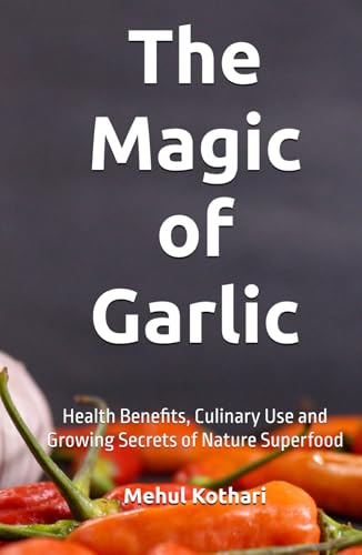 The Magic of Garlic (5.5*8.5 inch print): Health Benefits, Culinary Use and Growing Secrets of Nature Superfood von Independently published