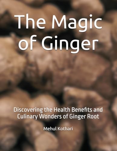 The Magic of Ginger: Discovering the Health Benefits and Culinary Wonders of Ginger Root The Magic of Ginger: Discovering the Health Benefits and Culinary Wonders of Ginger Root von Independently published