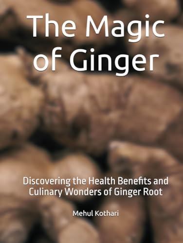 The Magic of Ginger: Discovering the Health Benefits and Culinary Wonders of Ginger Root The Magic of Ginger: Discovering the Health Benefits and Culinary Wonders of Ginger Root von Independently published