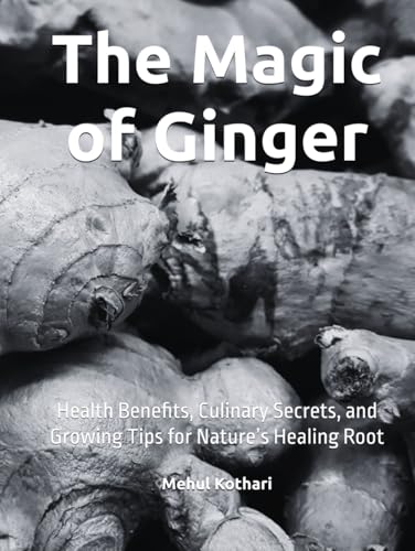 The Magic of Ginger: Health Benefits, Culinary Secrets, and Growing Tips for Nature’s Healing Root The Magic of Ginger: Health Benefits, Culinary Secrets, and Growing Tips for Nature’s Healing Root von Independently published