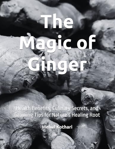 The Magic of Ginger: Health Benefits, Culinary Secrets, and Growing Tips for Nature’s Healing Root The Magic of Ginger: Health Benefits, Culinary Secrets, and Growing Tips for Nature’s Healing Root von Independently published