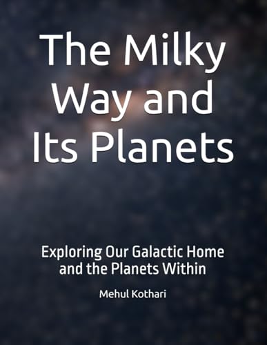 The Milky Way and Its Planets: Exploring Our Galactic Home and the Planets Within The Milky Way and Its Planets: Exploring Our Galactic Home and the Planets Within von Independently published