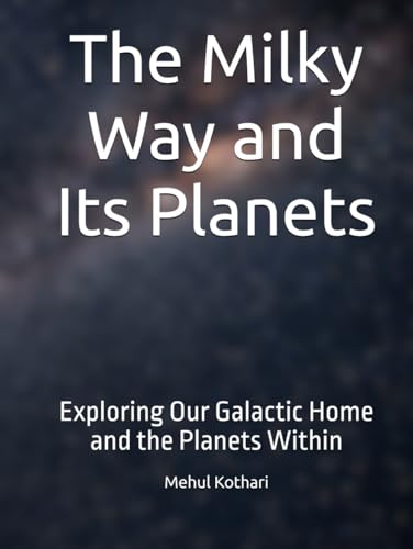 The Milky Way and Its Planets: Exploring Our Galactic Home and the Planets Within The Milky Way and Its Planets: Exploring Our Galactic Home and the Planets Within von Independently published