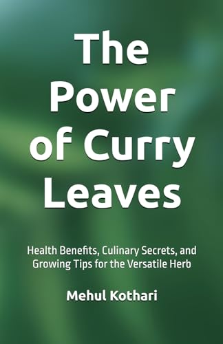 The Power of Curry Leaves (5.5*8.5 INCH PRINT): Health Benefits, Culinary Secrets, and Growing Tips for the Versatile Herb von Independently published